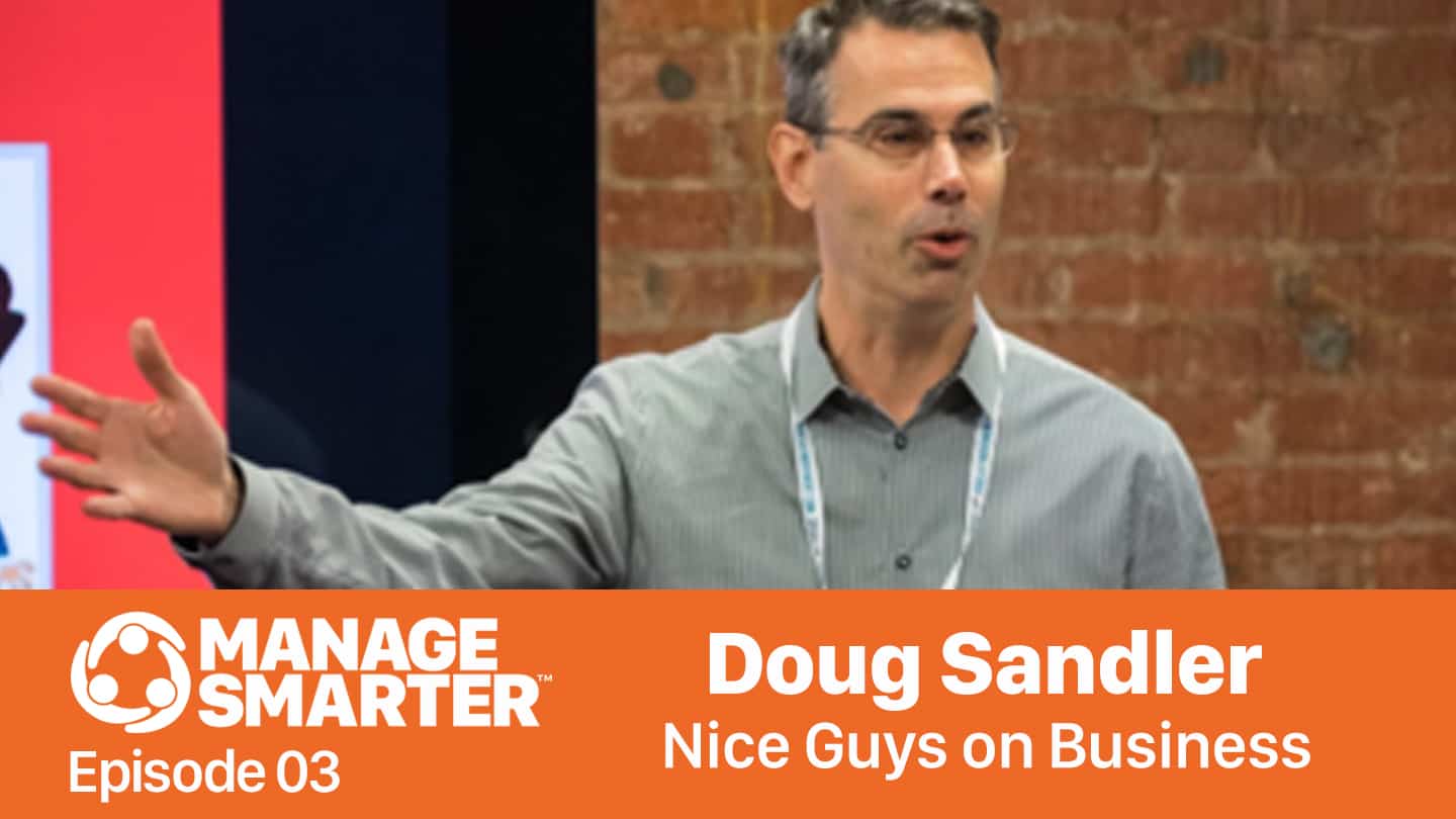Featured image for “Manage Smarter 03 — Doug Sandler: Why It's OK to Be Nice Guy/​Gal in Business”