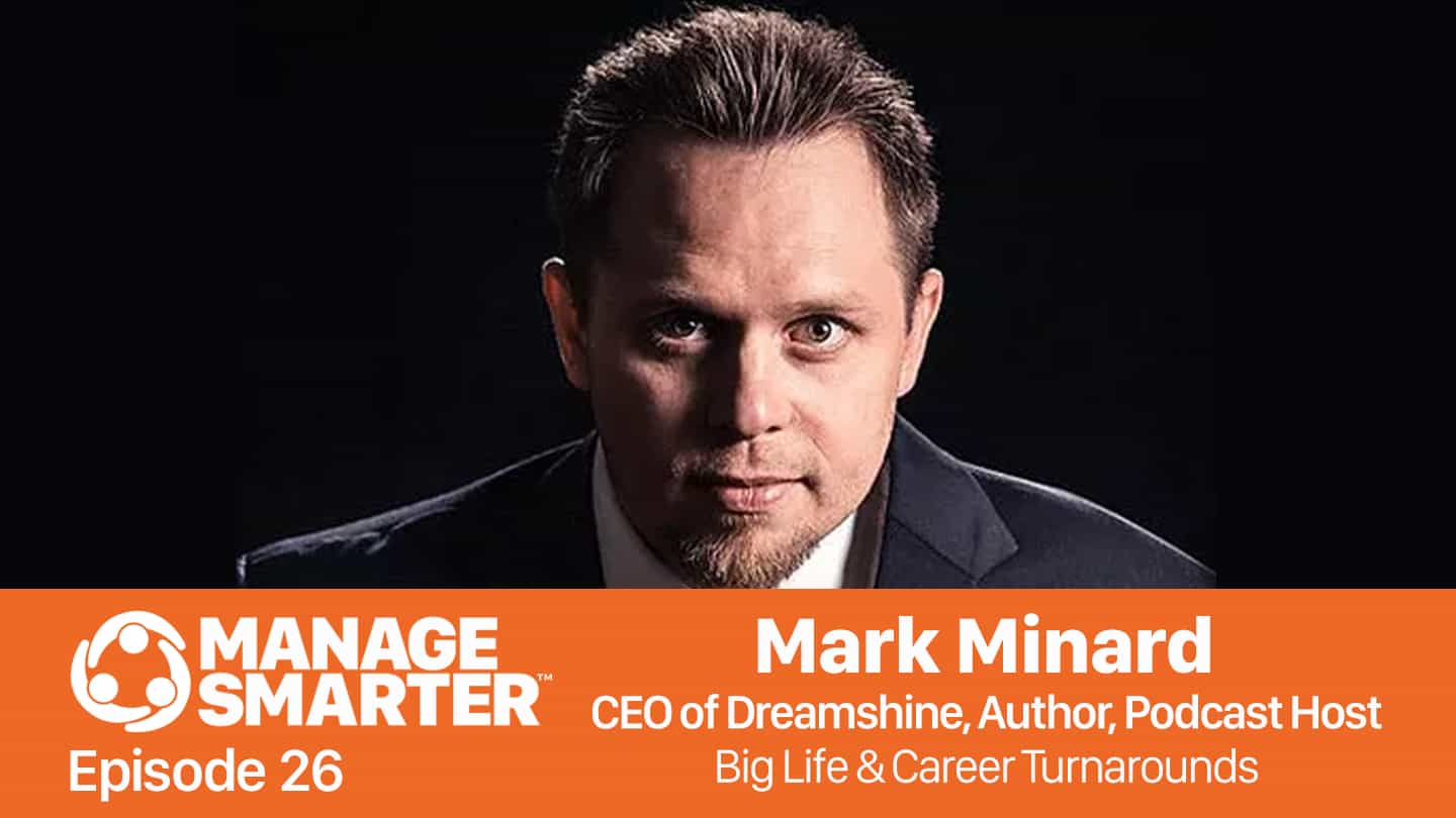 Featured image for “Manage Smarter 26 — Mark Minard: Big Life+Career Turnarounds”