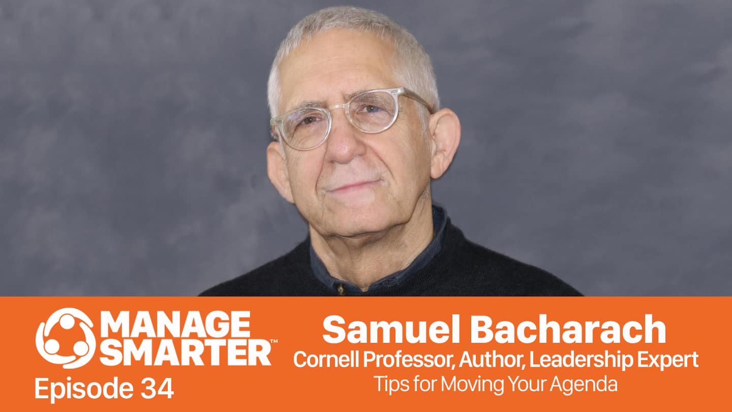 Featured image for “Manage Smarter 34 — Samuel Bacharach: Tips for Moving Your Agenda”