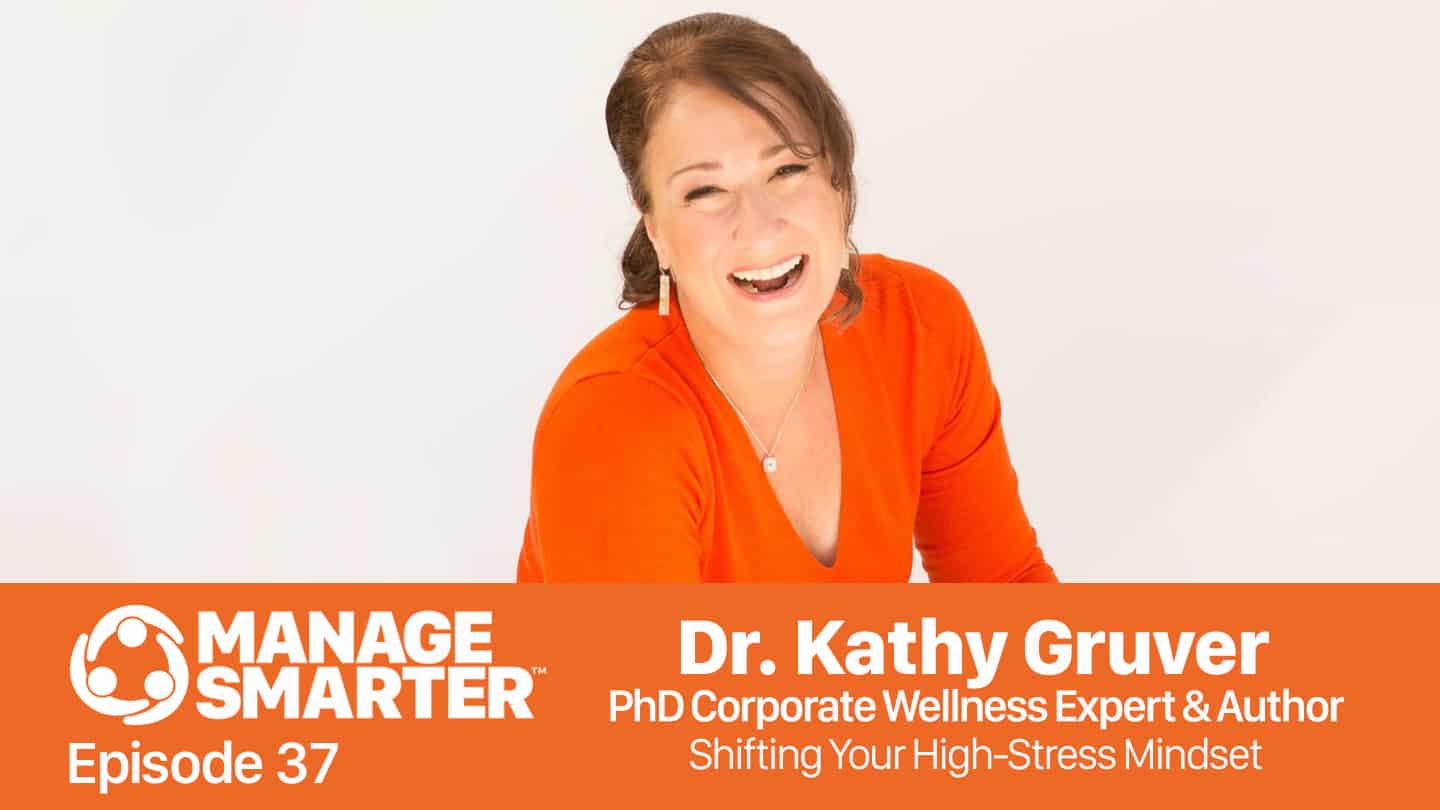 Featured image for “Manage Smarter 37 — Dr. Kathy Gruver: Shifting Your High-​Stress Mindset”