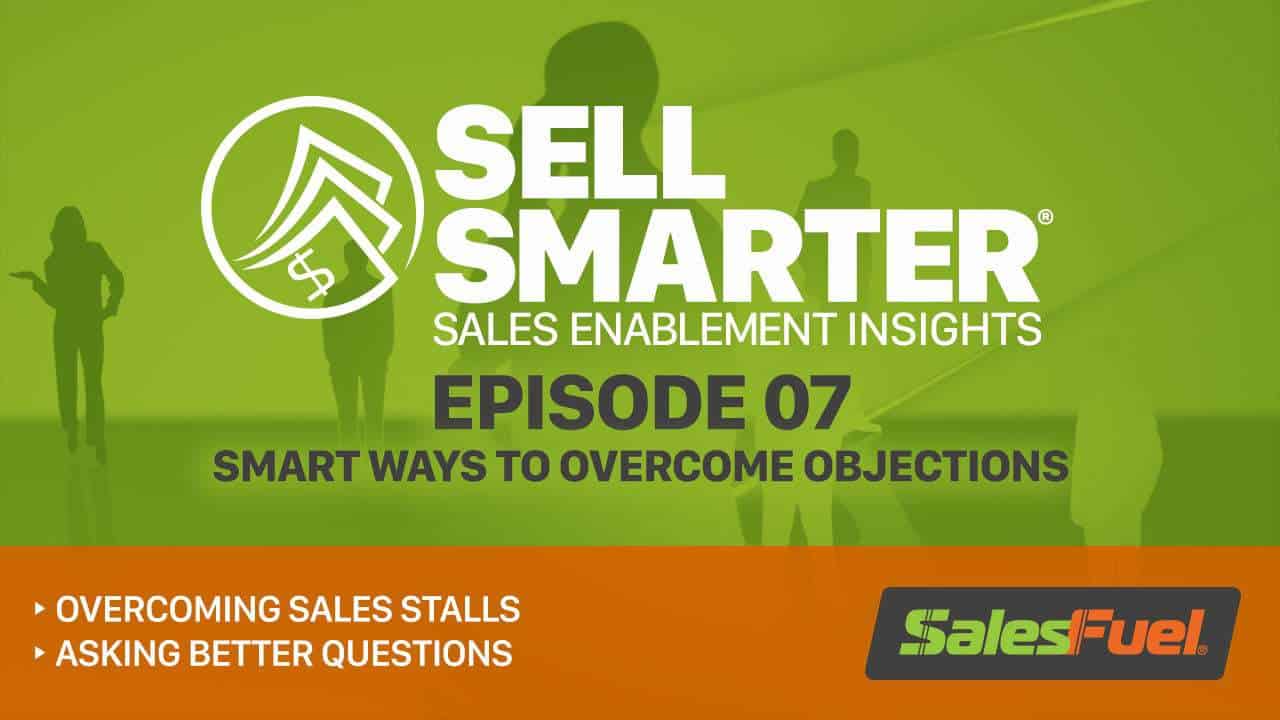 Featured image for “Sell Smarter 07: Smart Ways to Overcome Objections”