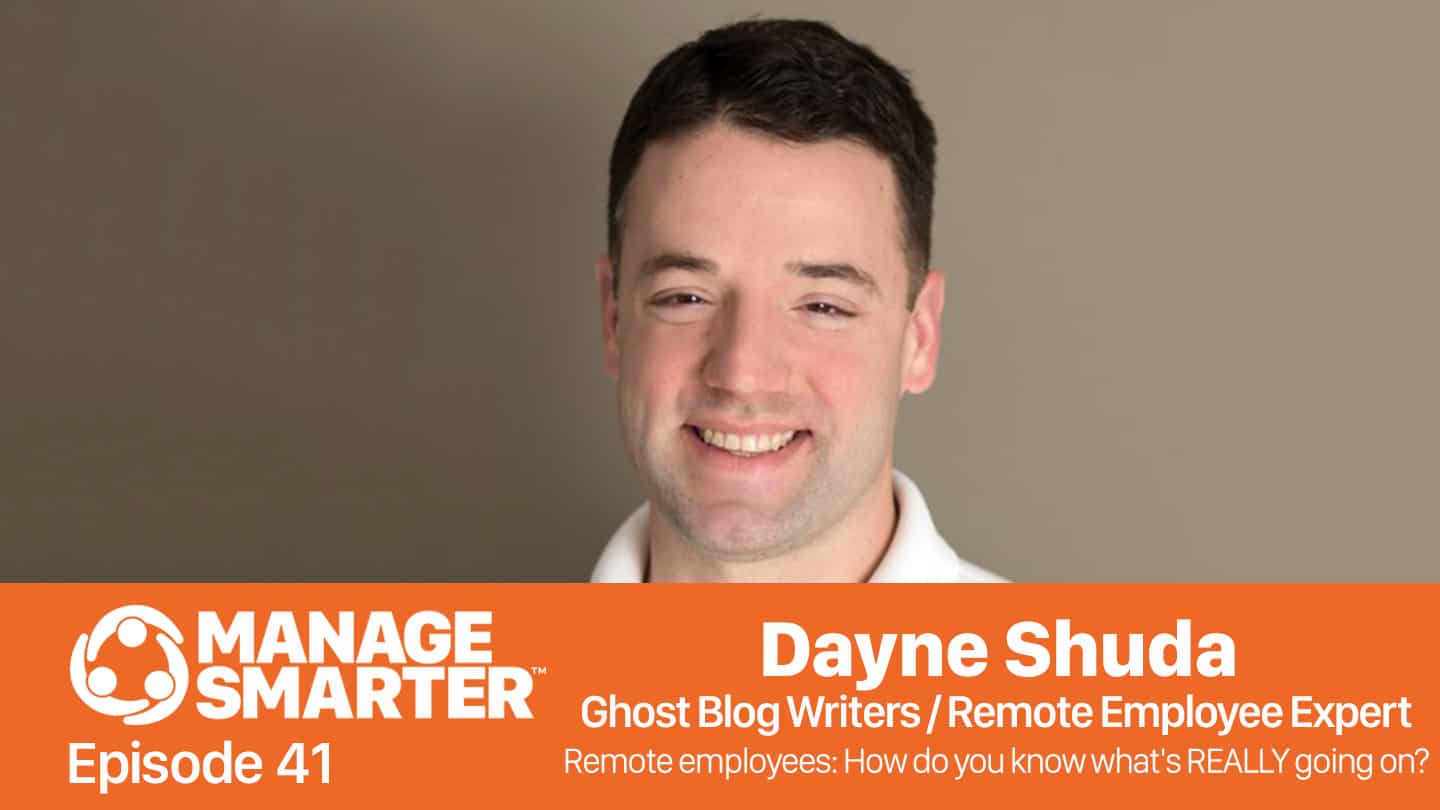 Featured image for “Manage Smarter 41 — Dayne Shuda: How Do You Know What's REALLY Going On with Remote Employees?”