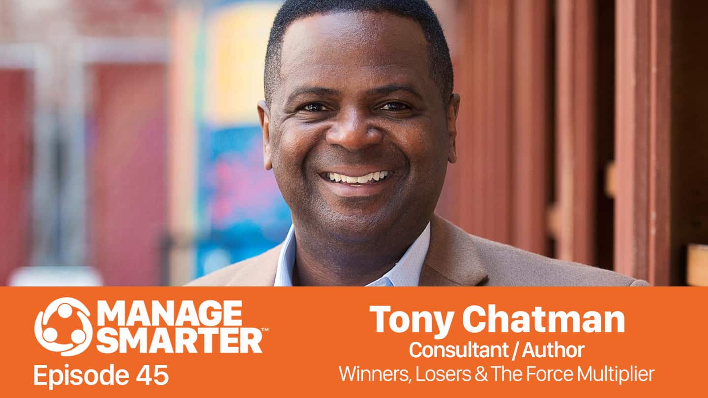 Featured image for “Manage Smarter 45 — Tony Chatman: Winners, Losers & The Force Multiplier”