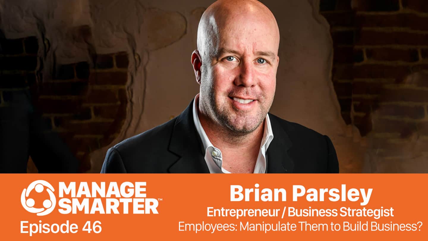 Featured image for “Manage Smarter 46 — Brian Parsley: Manipulate Your Employees to Build Business?”