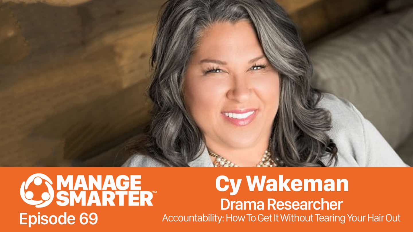 Featured image for “Manage Smarter 69 — Cy Wakeman: Accountability and Buy-​In Without the Drama”