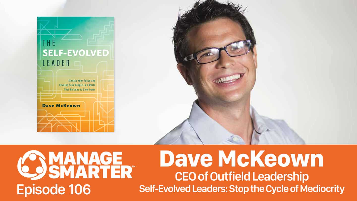 Featured image for “Manage Smarter 106 — Dave McKeown: How to Be a Self-​Evolved Leader and Stop the Cycle of Mediocrity”