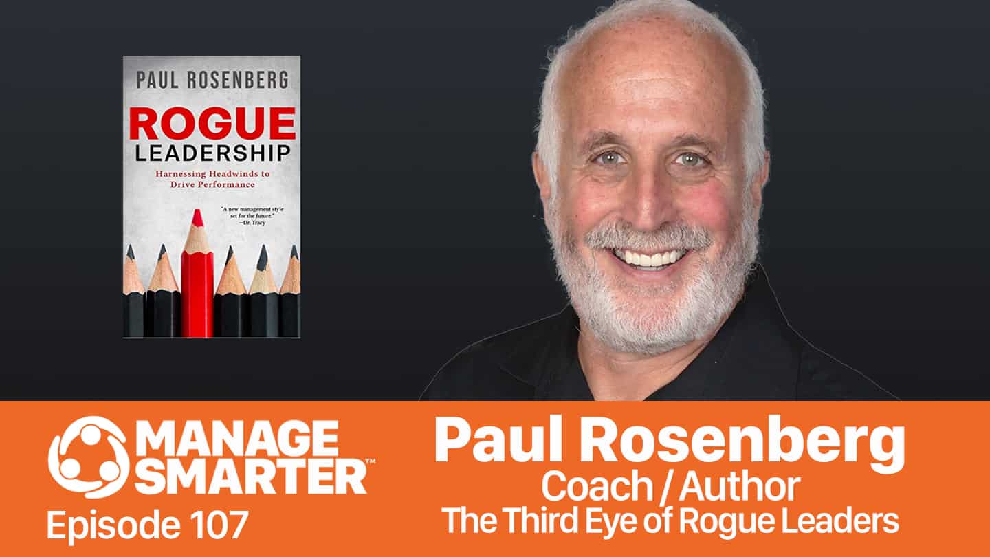 Featured image for “Manage Smarter 107 — Paul Rosenberg: The Third Eye of Rogue Leaders”