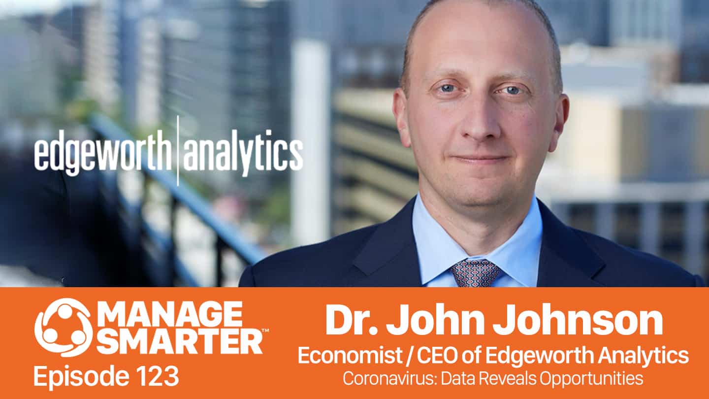 Featured image for “Manage Smarter 123 — Dr. John Johnson: Economic Data Reveals COVID-​19 Opportunities”