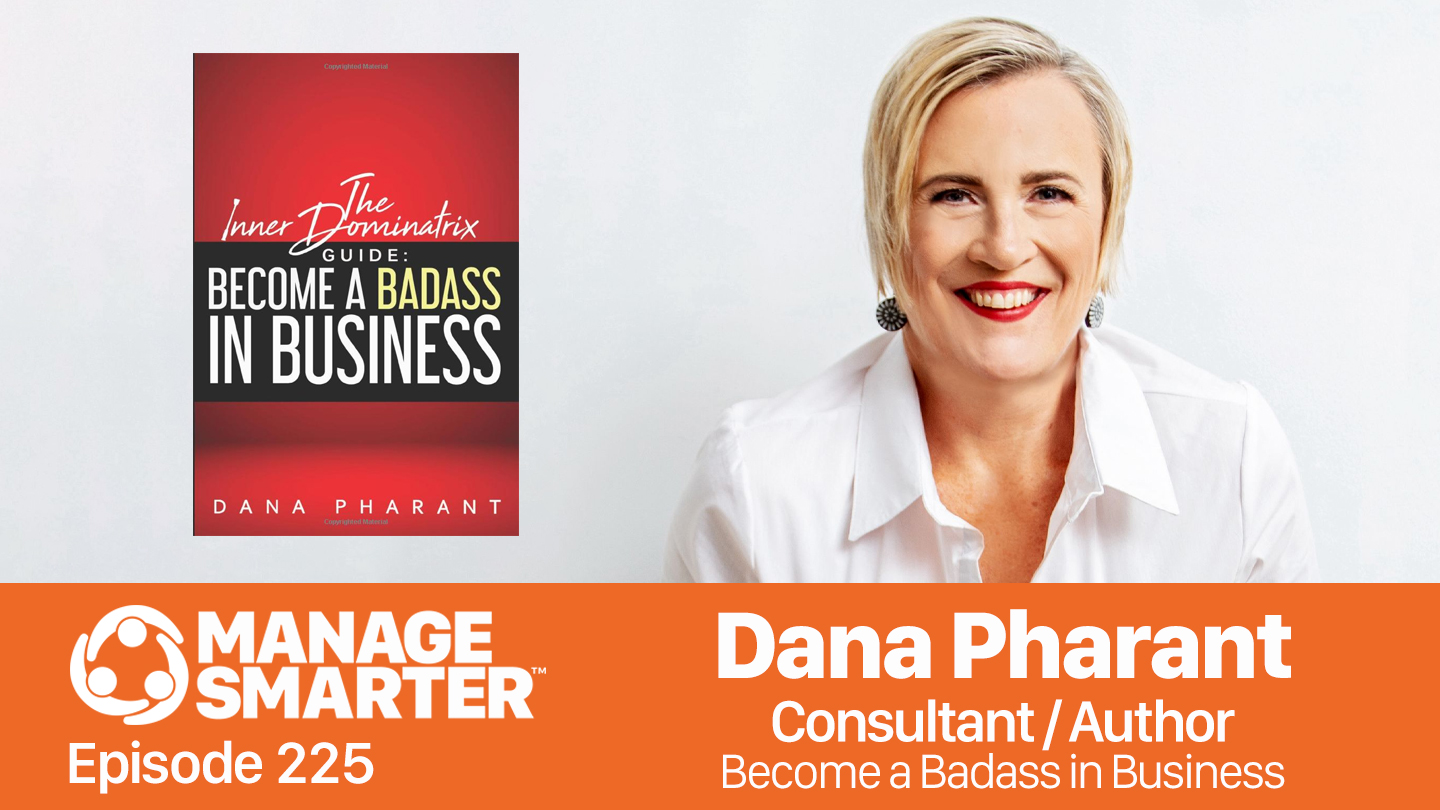 Featured image for “Manage Smarter 225 — Dana Pharant: Become a Badass in Business”