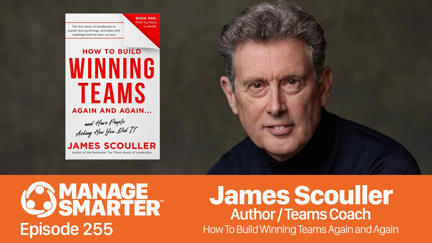 Featured image for “Manage Smarter 255 — Real Teams vs. Performance Groups with James Scouller”