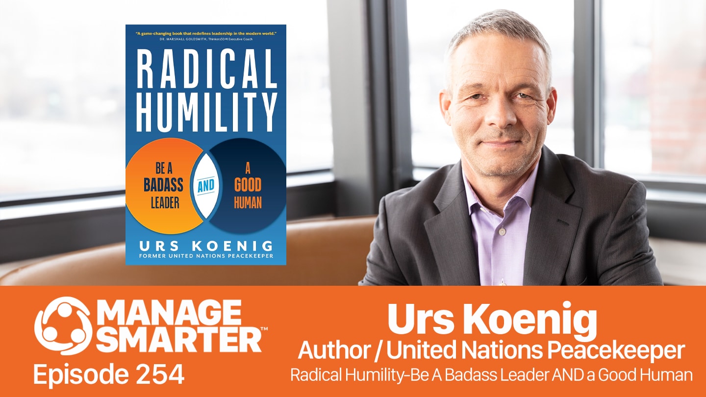 Featured image for “Manage Smarter 254 — Urs Koenig — Radical Humility: Transforming Leadership from Heroic to Humble”